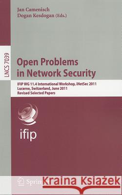 Open Problems in Network Security: IFIP WG 11.4 International Workshop, iNetSec 2011, Lucerne, Switzerland, June 9, 2011, Revised Selected Papers Camenisch, Jan 9783642275845