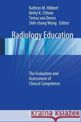 Radiology Education: The Evaluation and Assessment of Clinical Competence Hibbert, Kathryn M. 9783642275999