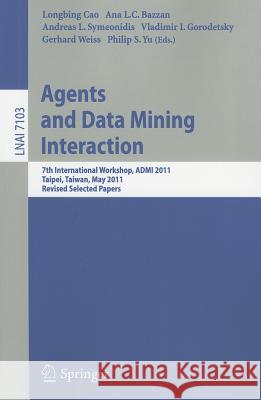 Agents and Data Mining Interaction: 7th International Workshop, ADMI 2011, Taipei, Taiwan, May 2-6, 2011, Revised Selected Papers Cao, Longbing 9783642276088