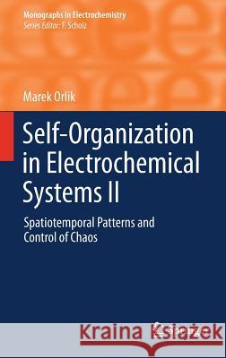 Self-Organization in Electrochemical Systems II: Spatiotemporal Patterns and Control of Chaos Marek Orlik 9783642276262 Springer-Verlag Berlin and Heidelberg GmbH & 