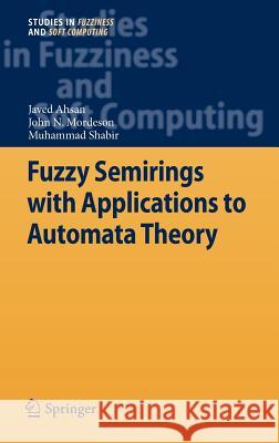 Fuzzy Semirings with Applications to Automata Theory Javed Ahsan John N. Mordeson Mohammad Shabir 9783642276408