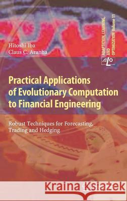Practical Applications of Evolutionary Computation to Financial Engineering: Robust Techniques for Forecasting, Trading and Hedging Iba, Hitoshi 9783642276477 Springer