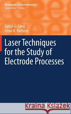 Laser Techniques for the Study of Electrode Processes Gyözö G. Láng, Cesar A. Barbero 9783642276507 Springer-Verlag Berlin and Heidelberg GmbH & 