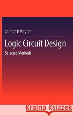 Logic Circuit Design: Selected Methods Shimon P. Vingron 9783642276569 Springer-Verlag Berlin and Heidelberg GmbH & 