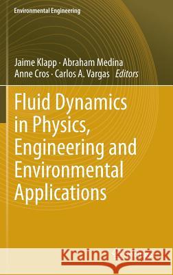 Fluid Dynamics in Physics, Engineering and Environmental Applications Jaime Klapp Abraham Medina Anne Cros 9783642277221 Springer