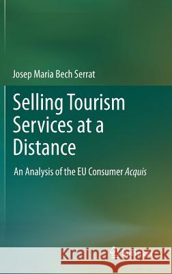 Selling Tourism Services at a Distance: An Analysis of the Eu Consumer Acquis Bech Serrat, Josep Maria 9783642278860 Springer