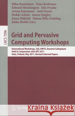 Grid and Pervasive Computing Workshops: International Workshops, S3E, HWTS, Doctoral Colloquium, Held in Conjunction with GPC 2011, Oulu, Finland, May 11-13, 2011. Revised Selected Papers Mika Rautiainen, Timo Korhonen, Edward Mutafungwa, Eila Ovaska, Artem Katasonov, Antti Evesti, Heikki Ailisto, Aaron Qui 9783642279157 Springer-Verlag Berlin and Heidelberg GmbH & 