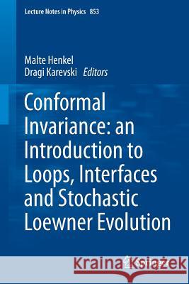 Conformal Invariance: an Introduction to Loops, Interfaces and Stochastic Loewner Evolution Malte Henkel, Dragi Karevski 9783642279331