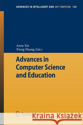 Advances in Computer Science and Education Anne Xie, Xiong Huang 9783642279447