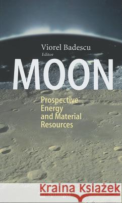 Moon: Prospective Energy and Material Resources Badescu, Viorel 9783642279683 Springer