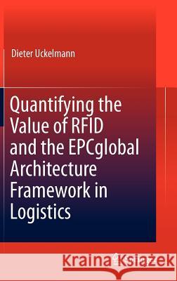 Quantifying the Value of Rfid and the Epcglobal Architecture Framework in Logistics Uckelmann, Dieter 9783642279904 Springer