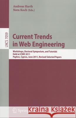 Current Trends in Web Engineering: Workshops, Doctoral Symposium, and Tutorials, Held at ICWE 2011, Paphos, Cyprus, June 20-21, 2011. Revised Selected Harth, Andreas 9783642279966 Springer