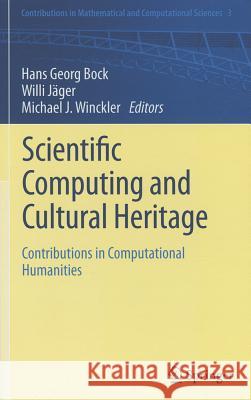 Scientific Computing and Cultural Heritage: Contributions in Computational Humanities Hans Georg Bock, Willi Jäger, Michael J. Winckler 9783642280207 Springer-Verlag Berlin and Heidelberg GmbH & 