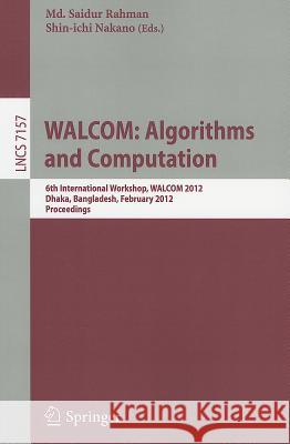 WALCOM: Algorithm and Computation: 6th International Workshop, WALCOM 2012, Dhaka, Bangladesh, February 15-17, 2012. Proceedings Rahman, MD Saidur 9783642280757
