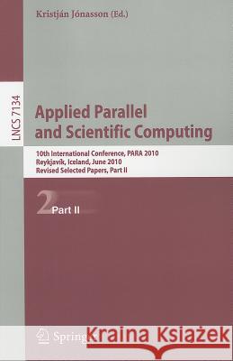 Applied Parallel and Scientific Computing: 10th International Conference, Para 2010, Reykjavík, Iceland, June 6-9, 2010, Revised Selected Papers, Part Jónasson, Kristján 9783642281440