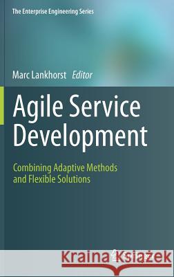 Agile Service Development: Combining Adaptive Methods and Flexible Solutions Marc Lankhorst 9783642281877