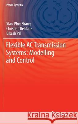 Flexible AC Transmission Systems: Modelling and Control Xiao-Ping Zhang Christian Rehtanz Bikash Pal 9783642282409