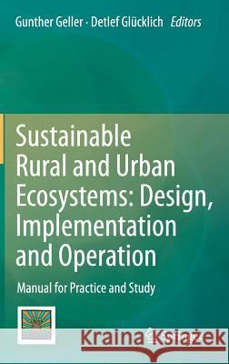 Sustainable Rural and Urban Ecosystems: Design, Implementation and Operation: Manual for Practice and Study Geller, Gunther 9783642282607