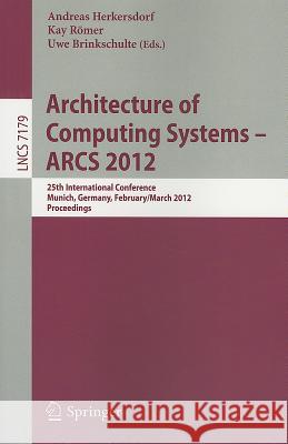 Architecture of Computing Systems - ARCS 2012: 25th International Conference, Munich, Germany, February 28 - March 2, 2012. Proceedings Andreas Herkersdorf, Kay Römer, Uwe Brinkschulte 9783642282928 Springer-Verlag Berlin and Heidelberg GmbH & 