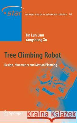 Tree Climbing Robot: Design, Kinematics and Motion Planning Lam, Tin Lun 9783642283109 Springer