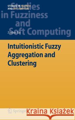 Intuitionistic Fuzzy Aggregation and Clustering Zeshui Xu 9783642284052 Springer