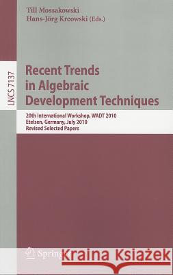 Recent Trends in Algebraic Development Techniques: 20th International Workshop, WADT 2010, Etelsen, Germany, July 1-4, 2010, Revised Selected Papers Mossakowski, Till 9783642284113