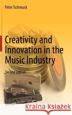 Creativity and Innovation in the Music Industry Peter Tschmuck 9783642284298 Springer-Verlag Berlin and Heidelberg GmbH & 