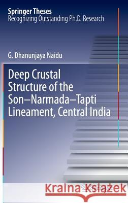 Deep Crustal Structure of the Son-Narmada-Tapti Lineament, Central India G. Dhanunjaya Naidu 9783642284410