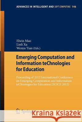 Emerging Computation and Information teChnologies for Education: Proceeding of 2012 International Conference on Emerging Computation and Information teChnologies for Education (ECICE 2012) Elwin Mao, Linli Xu, Wenya Tian 9783642284656 Springer-Verlag Berlin and Heidelberg GmbH & 