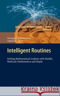 Intelligent Routines: Solving Mathematical Analysis with Matlab, Mathcad, Mathematica and Maple George A. Anastassiou, Iuliana F. Iatan 9783642284748 Springer-Verlag Berlin and Heidelberg GmbH & 