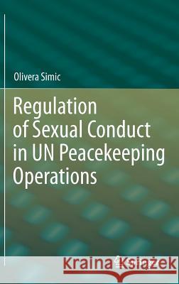 Regulation of Sexual Conduct in UN Peacekeeping Operations Olivera Simic 9783642284830 Springer-Verlag Berlin and Heidelberg GmbH & 