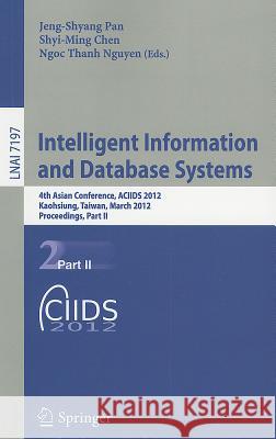 Intelligent Information and Database Systems: 4th Asian Conference, ACIIDS 2012, Kaohsiung, Taiwan, March 19-21, 2012, Proceedings, Part II Jeng-Shyang Pan, Shyi-Ming Chen, Ngoc-Thanh Nguyen 9783642284892 Springer-Verlag Berlin and Heidelberg GmbH & 