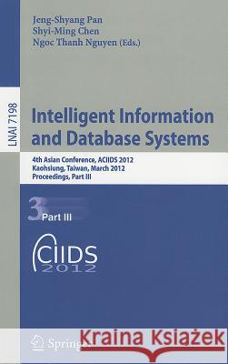 Intelligent Information and Database Systems: 4th Asian Conference, ACIIDS 2012, Kaohsiung, Taiwan, March 19-21, 2012, Proceedings, Part III Pan, Jeng-Shyang 9783642284922 Springer-Verlag Berlin and Heidelberg GmbH & 