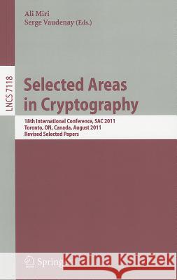 Selected Areas in Cryptography: 18th International Workshop, SAC 2011, Toronto, ON, Canada, August 11-12, 2011. Revised Selected Papers Miri, Ali 9783642284953 Springer