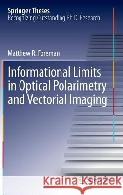 Informational Limits in Optical Polarimetry and Vectorial Imaging Matthew R. Foreman 9783642285271 Springer