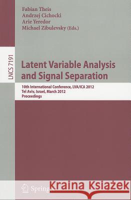 Latent Variable Analysis and Signal Separation: 10th International Conference, LVA/ICA 2012, Tel Aviv, Israel, March 12-15, 2012. Proceedings Theis, Fabian 9783642285509
