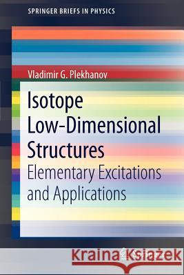 Isotope Low-Dimensional Structures: Elementary Excitations and Applications Vladimir G. Plekhanov 9783642286124 Springer-Verlag Berlin and Heidelberg GmbH & 