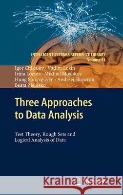 Three Approaches to Data Analysis: Test Theory, Rough Sets and Logical Analysis of Data Chikalov, Igor 9783642286667