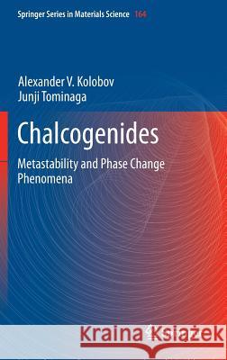 Chalcogenides: Metastability and Phase Change Phenomena Kolobov, Alexander V. 9783642287046 Springer