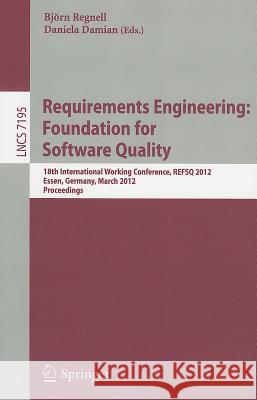 Requirements Engineering: Foundation for Software Quality: 18th International Working Conference, REFSQ 2012, Essen, Germany, March 19-22, 2012, Proce Regnell, Björn 9783642287138 Springer