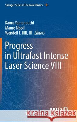 Progress in Ultrafast Intense Laser Science VIII Kaoru Yamanouchi, Mauro Nisoli, Wendell T. Hill, III 9783642287251