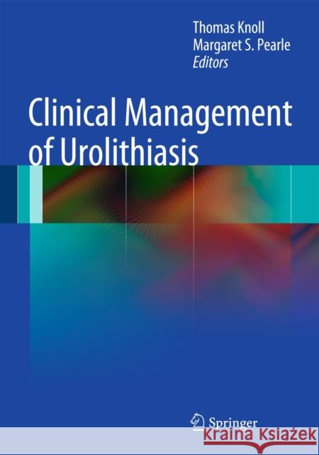 Clinical Management of Urolithiasis Thomas Knoll Margaret S. Pearle 9783642287312 Springer