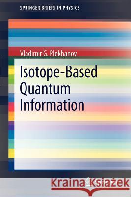 Isotope-Based Quantum Information Vladimir G. Plekhanov 9783642287497 Springer-Verlag Berlin and Heidelberg GmbH & 