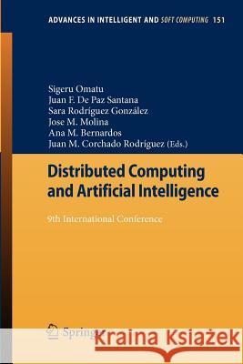 Distributed Computing and Artificial Intelligence: 9th International Conference Sigeru Omatu, Juan F. De Paz Santana, Sara Rodríguez González, Jose M. Molina, Ana M. Bernardos, Juan M. Corchado Rodríg 9783642287640