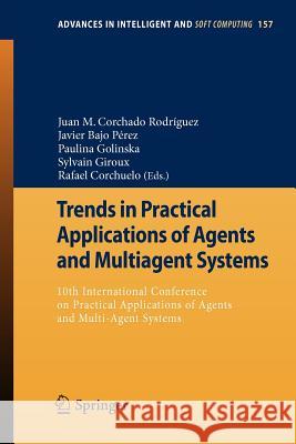 Trends in Practical Applications of Agents and Multiagent Systems: 10th International Conference on Practical Applications of Agents and Multi-Agent Systems Juan M. Corchado Rodríguez, Javier Bajo Pérez, Paulina Golinska, Sylvain Giroux, Rafael Corchuelo 9783642287947