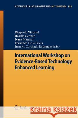 International Workshop on Evidence-Based Technology Enhanced Learning Pierpaolo Vittorini, Rosella Gennari, Ivana Marenzi, Fernando de la Prieta, Juan M. Corchado Rodríguez 9783642288005