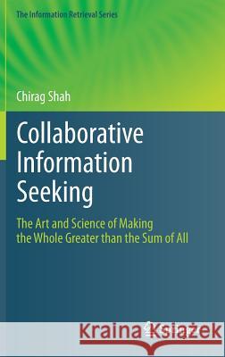 Collaborative Information Seeking: The Art and Science of Making the Whole Greater than the Sum of All Chirag Shah 9783642288128 Springer-Verlag Berlin and Heidelberg GmbH & 