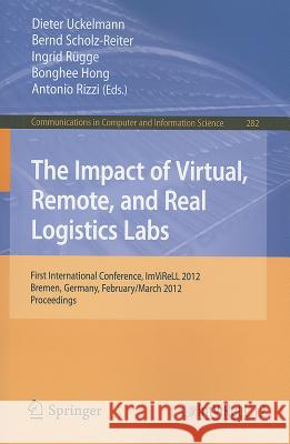 The Impact of Virtual, Remote and Real Logistics Labs: First International Conference, ImViReLL 2012, Bremen, Germany, February 28-March 1, 2012. Proc Uckelmann, Dieter 9783642288159 Springer