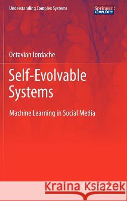 Self-Evolvable Systems: Machine Learning in Social Media Iordache, Octavian 9783642288814