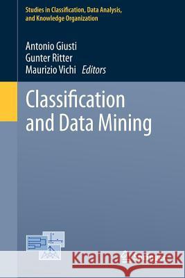 Classification and Data Mining Antonio Giusti, Gunter Ritter, Maurizio Vichi 9783642288937 Springer-Verlag Berlin and Heidelberg GmbH & 